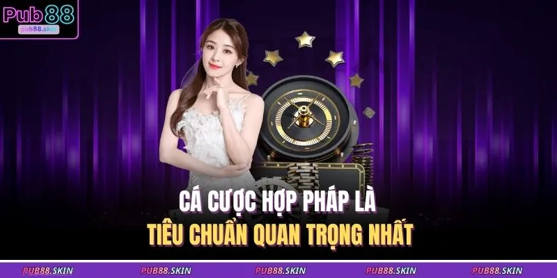 Cá cược hợp pháp là tiêu chuẩn quan trọng nhất