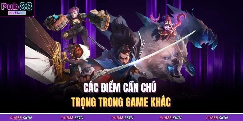Các điểm cần chú trọng trong game khác