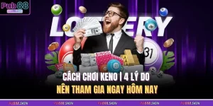 cach choi keno 4 ly do nen tham gia ngay hom nay