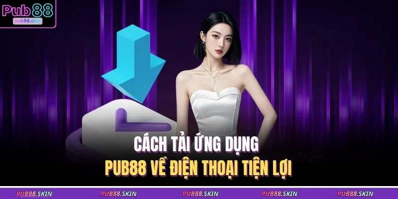 Cách tải ứng dụng PUB88 về điện thoại tiện lợi