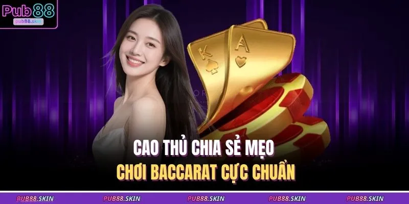 Cao thủ chia sẻ mẹo chơi Baccarat cực chuẩn