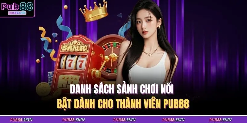 Danh sách sảnh chơi nổi bật dành cho thành viên PUB88