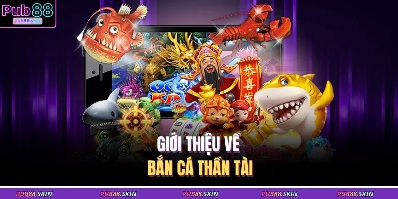 Giới thiệu về bắn cá thần tài