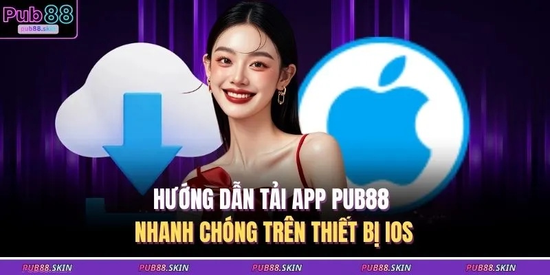 Hướng dẫn tải app PUB88 nhanh chóng trên thiết bị IOS