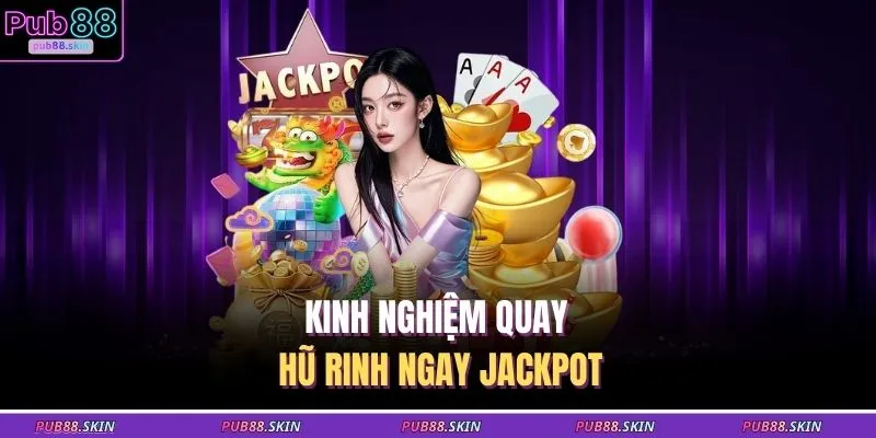 Kinh nghiệm quay hũ rinh ngay Jackpot