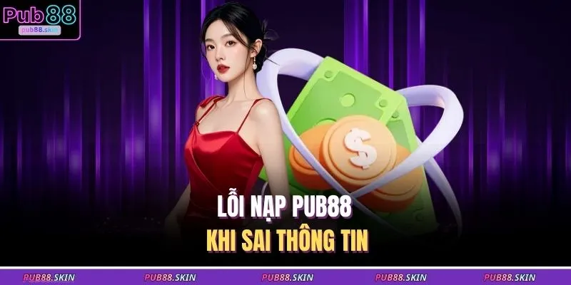 Lỗi nạp PUB88 khi sai thông tin