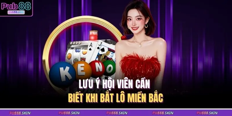 Lưu ý hội viên cần biết khi bắt lô miền Bắc