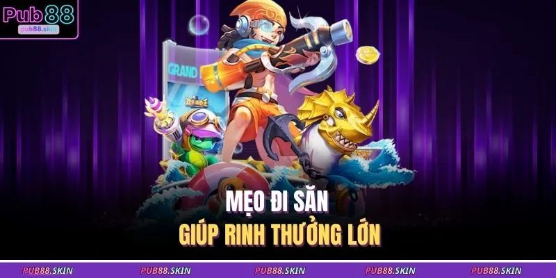 Mẹo đi săn giúp rinh thưởng lớn