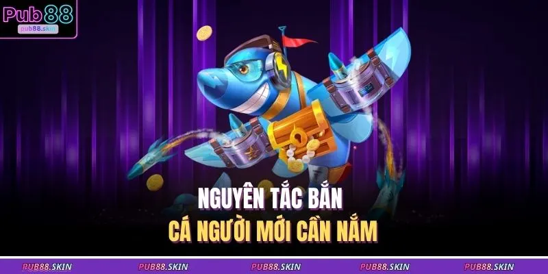 Nguyên tắc bắn cá người mới cần nắm