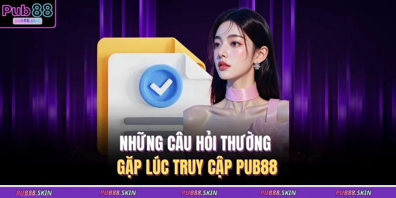 Những câu hỏi thường gặp lúc truy cập PUB88