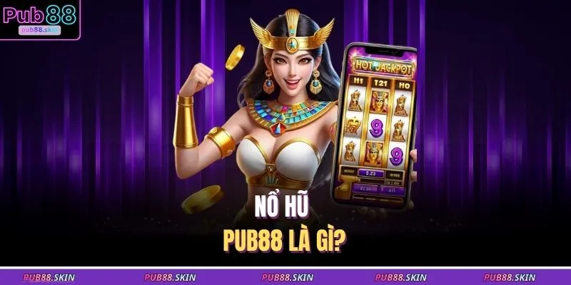 Nổ hũ PUB88 là gì?