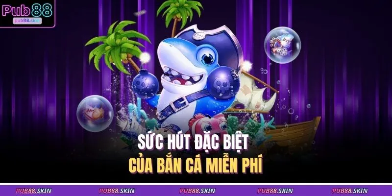 Sức hút đặc biệt của bắn cá miễn phí